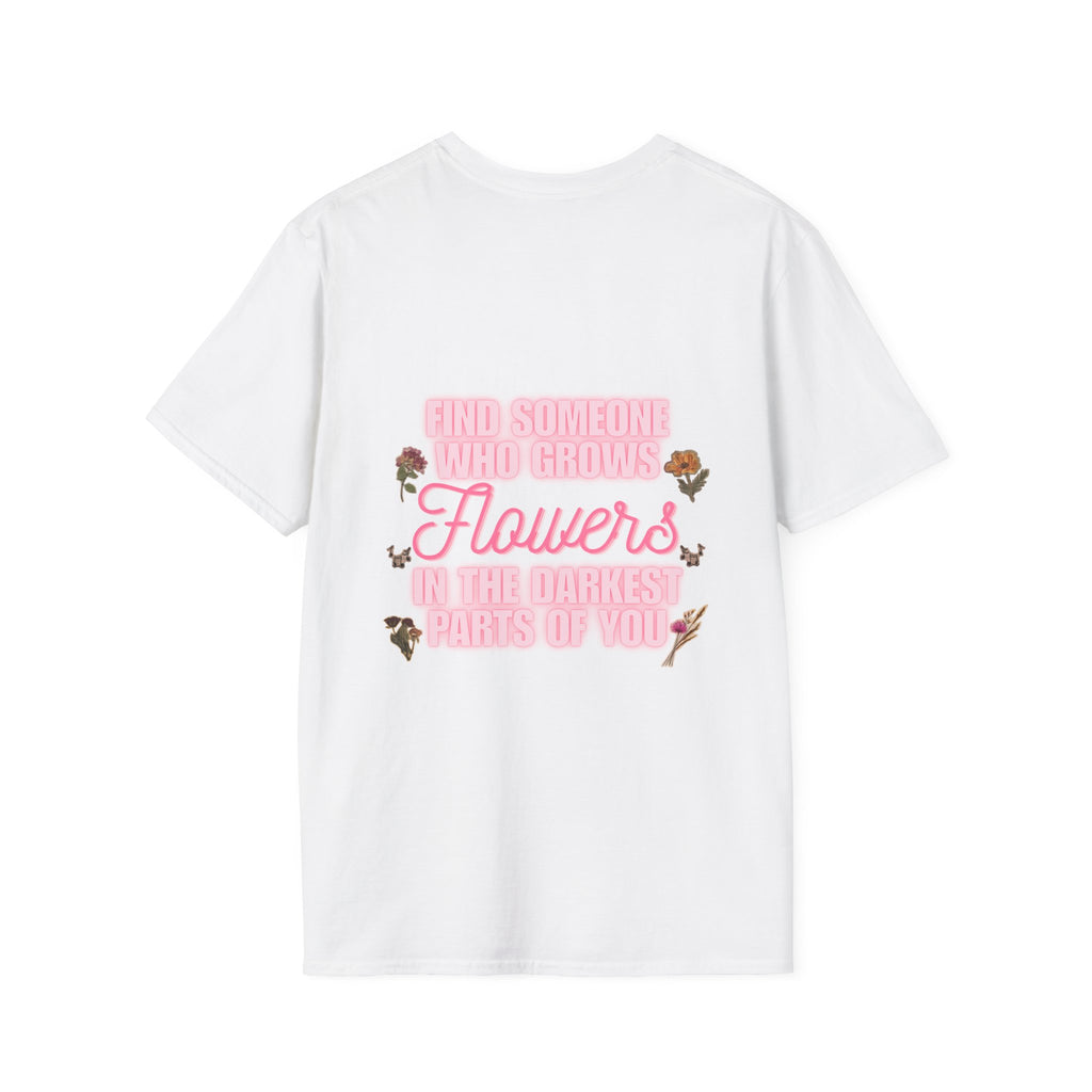 T-Shirt — 'Find Someone Who Grows Flowers in the Darkest Parts of You' Floral Graphic