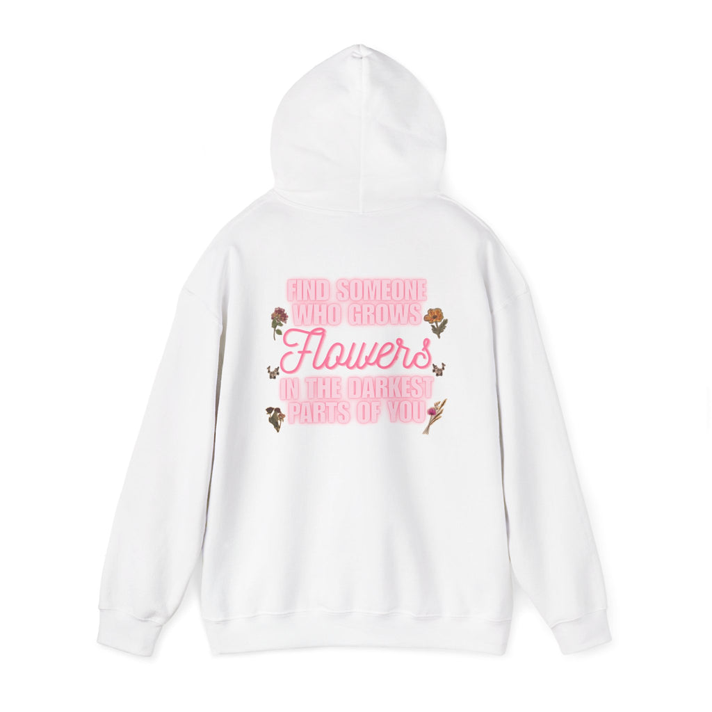 Floral Hoodie — "Find Someone Who Grows Flowers in the Darkest Parts of You" Comfort Sweatshirt