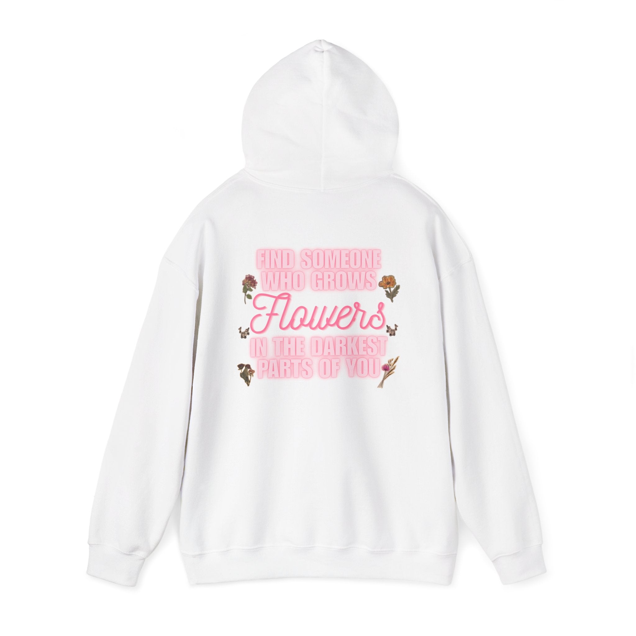 Floral Hoodie — "Find Someone Who Grows Flowers in the Darkest Parts of You" Comfort Sweatshirt