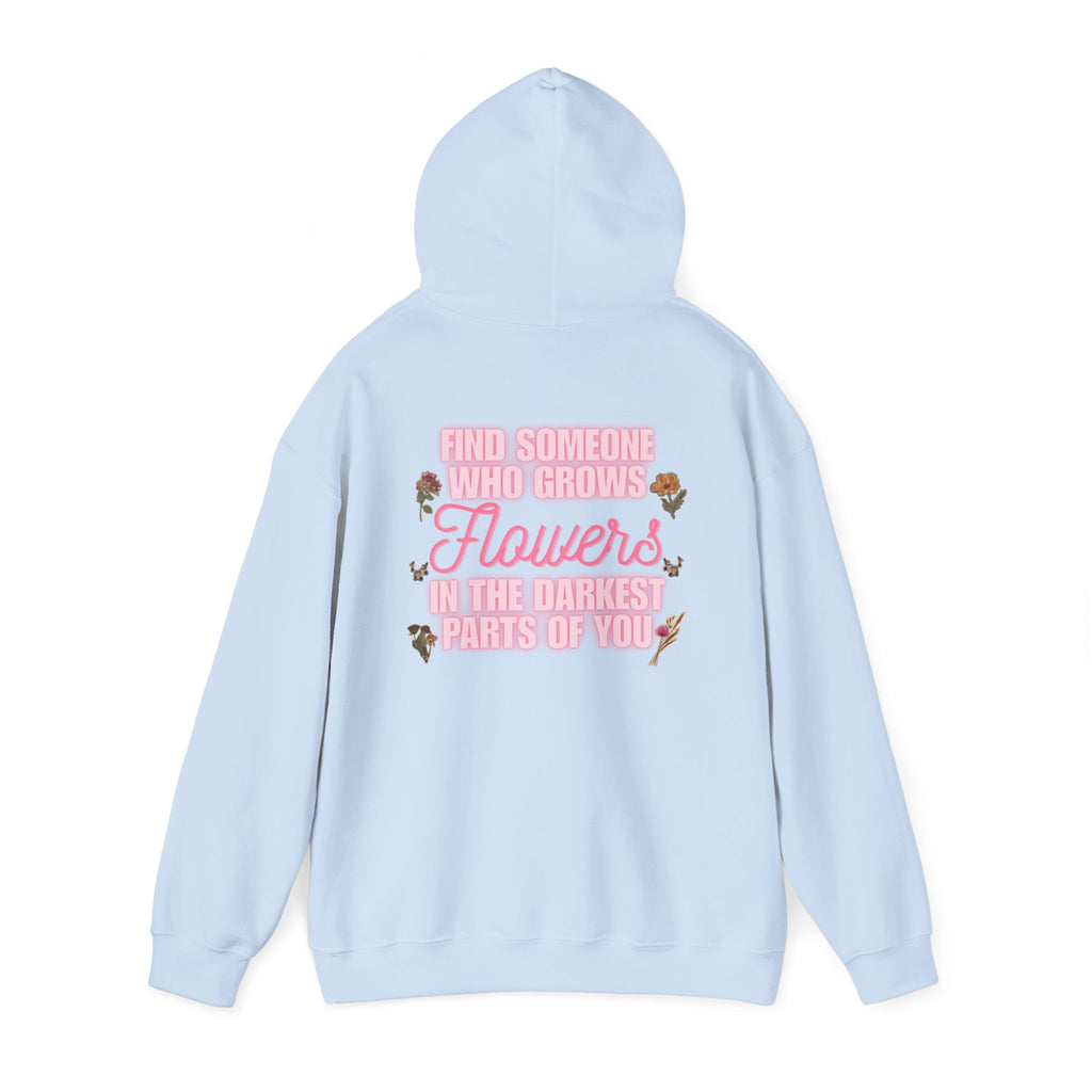 Floral Hoodie — "Find Someone Who Grows Flowers in the Darkest Parts of You" Comfort Sweatshirt