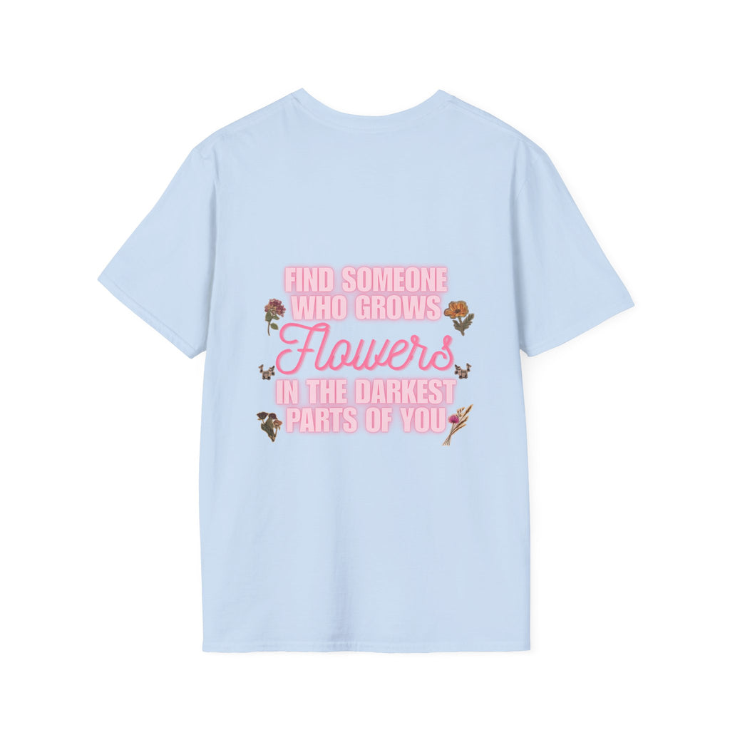 T-Shirt — 'Find Someone Who Grows Flowers in the Darkest Parts of You' Floral Graphic