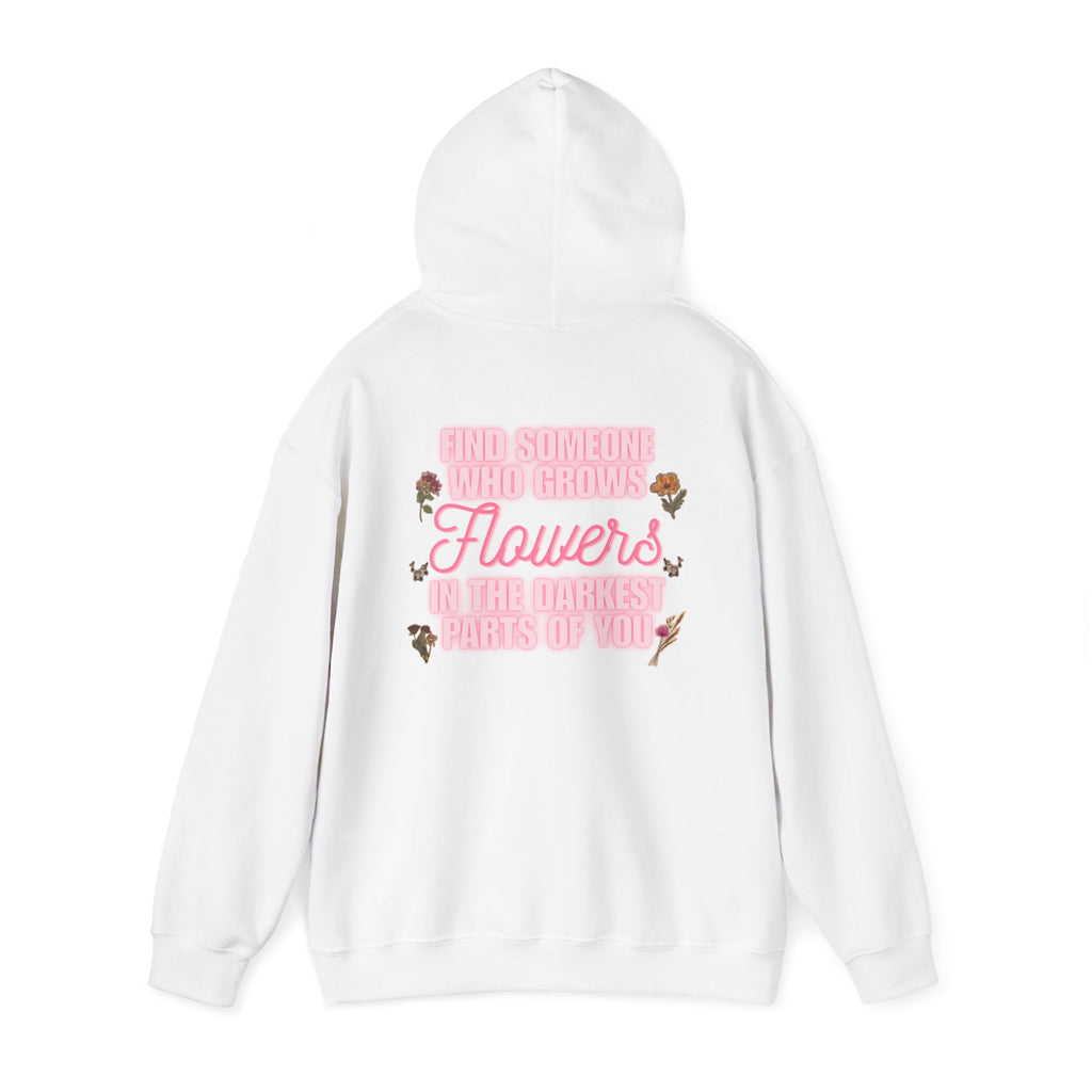 Floral Hoodie — "Find Someone Who Grows Flowers in the Darkest Parts of You" Comfort Sweatshirt