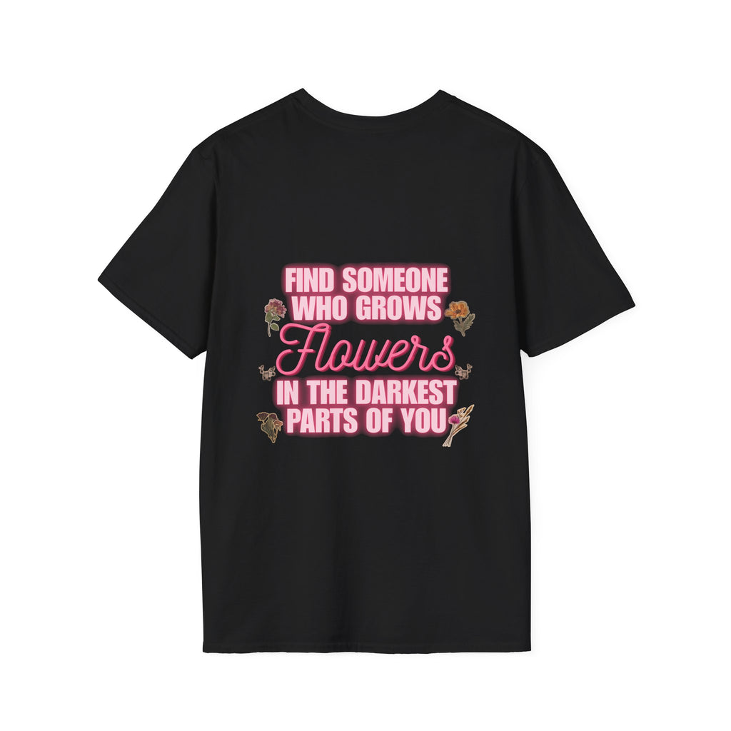 T-Shirt — 'Find Someone Who Grows Flowers in the Darkest Parts of You' Floral Graphic