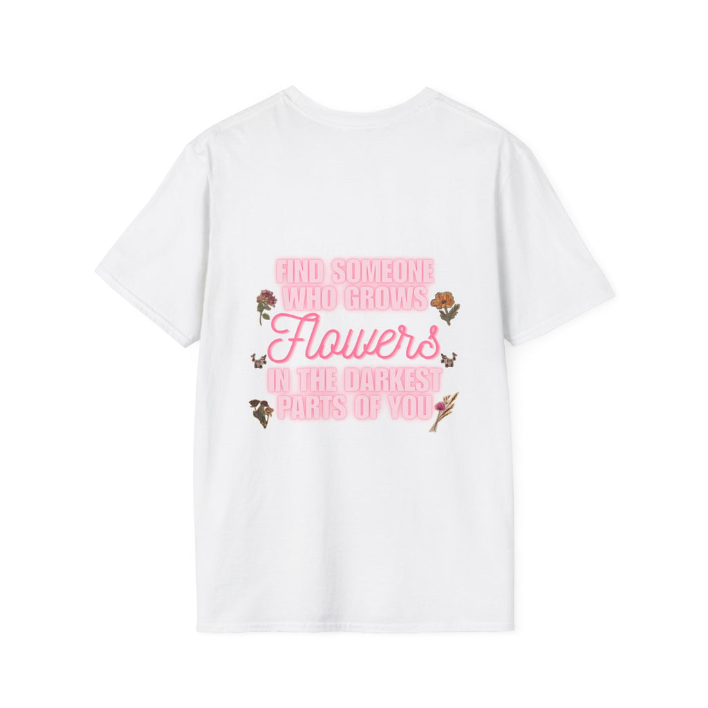 T-Shirt — 'Find Someone Who Grows Flowers in the Darkest Parts of You' Floral Graphic
