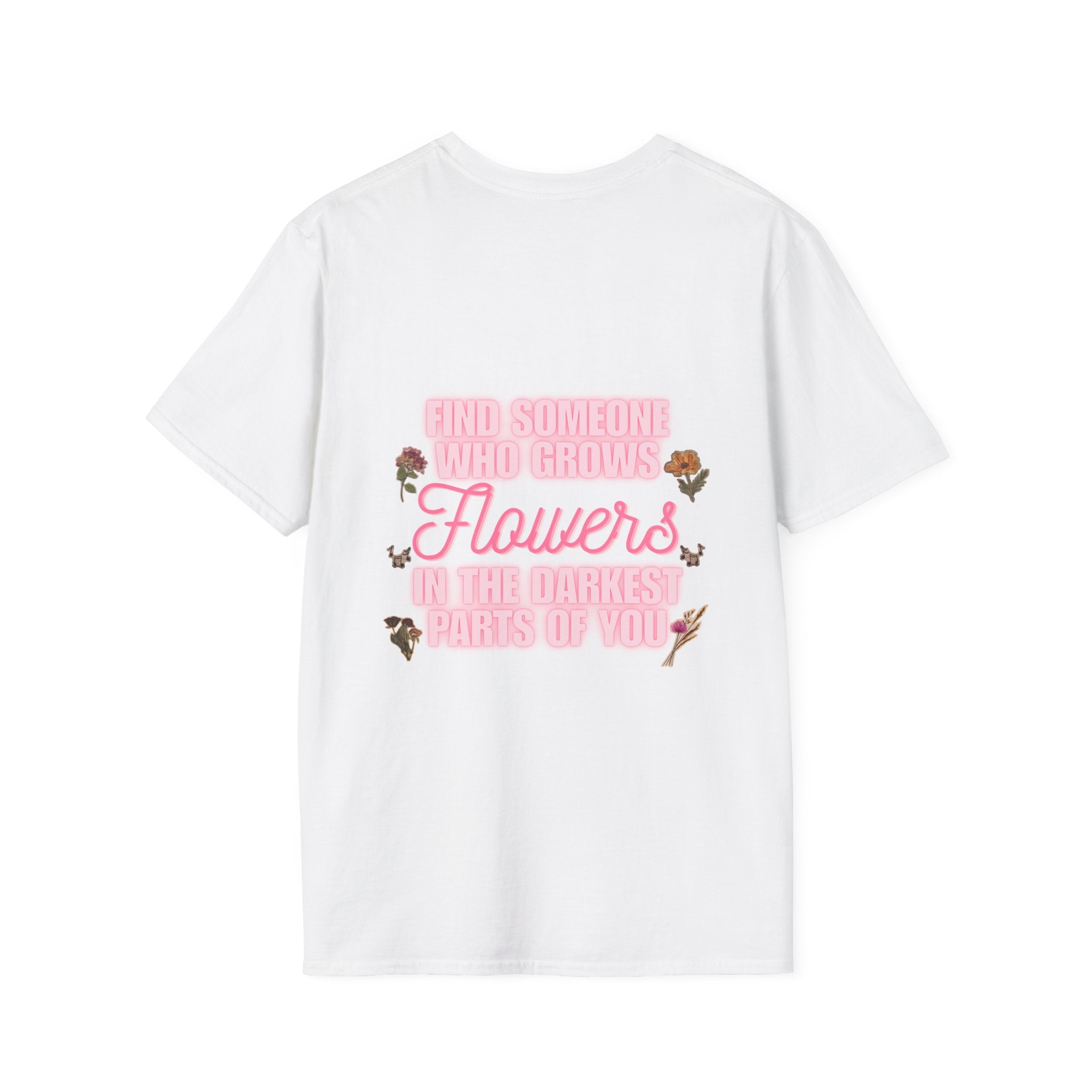 T-Shirt — 'Find Someone Who Grows Flowers in the Darkest Parts of You' Floral Graphic