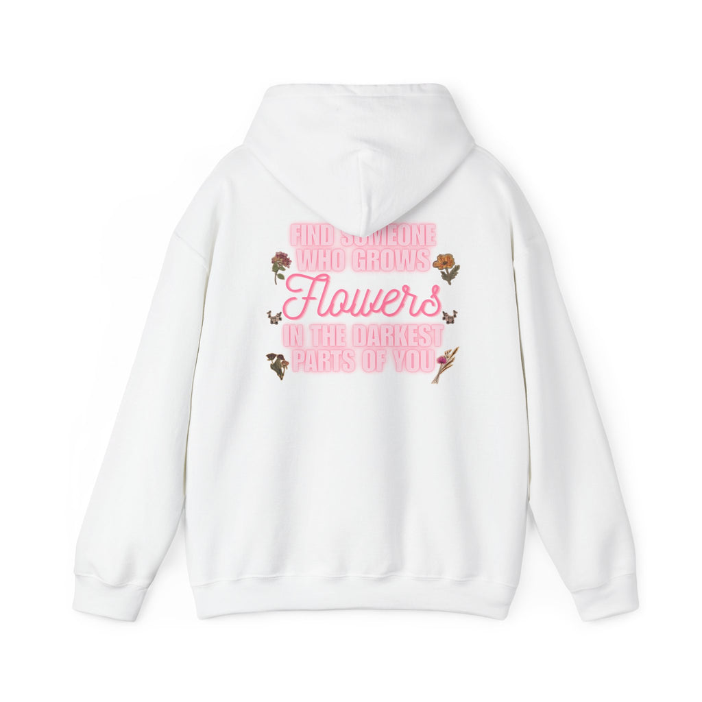 Floral Hoodie — "Find Someone Who Grows Flowers in the Darkest Parts of You" Comfort Sweatshirt