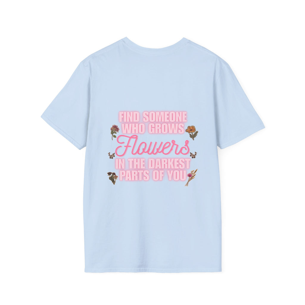 T-Shirt — 'Find Someone Who Grows Flowers in the Darkest Parts of You' Floral Graphic