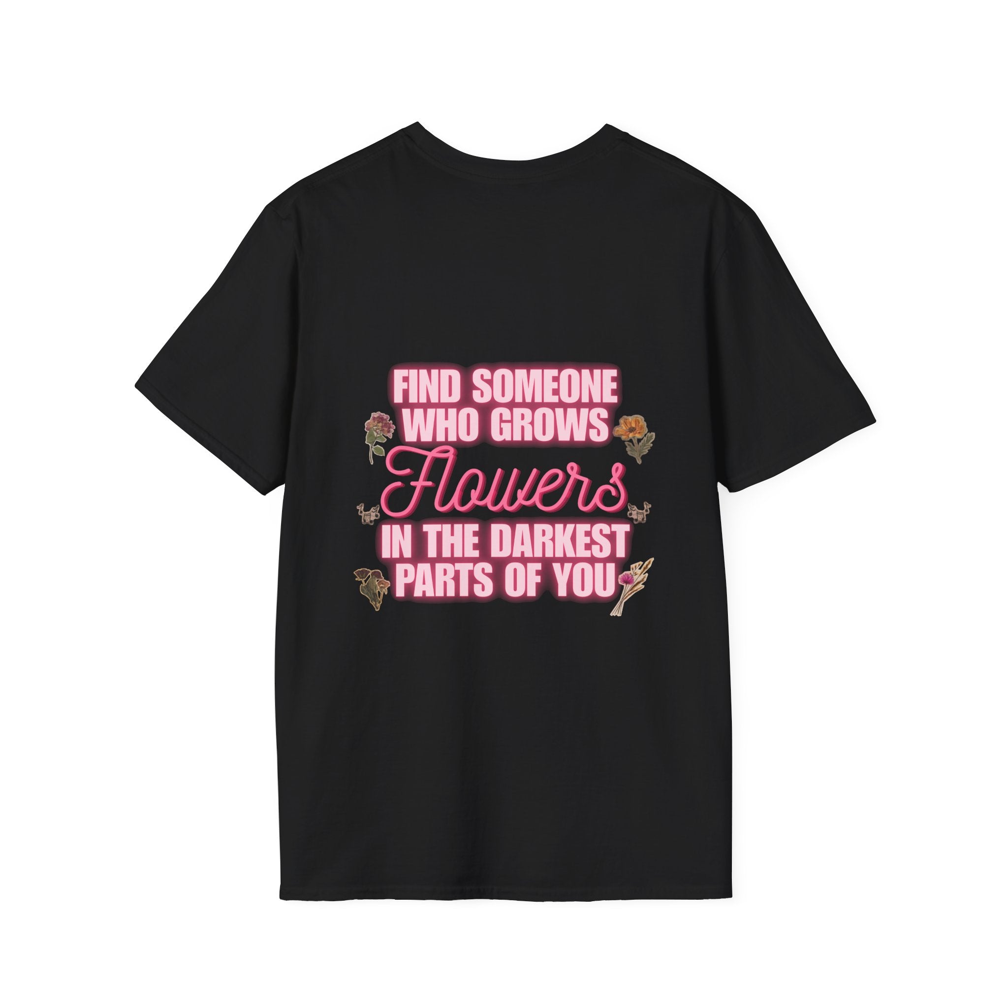 T-Shirt — 'Find Someone Who Grows Flowers in the Darkest Parts of You' Floral Graphic
