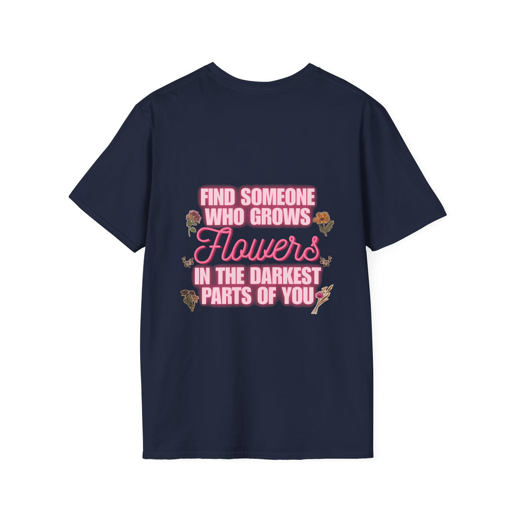 T-Shirt — 'Find Someone Who Grows Flowers in the Darkest Parts of You' Floral Graphic